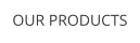 OUR PRODUCTS
