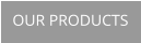 OUR PRODUCTS